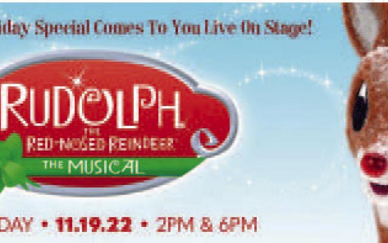 “Rudolph The Red-Nosed Reindeer: The Musical,” on Saturday, November 19 at 2:00 and 6:00 p.m. The beloved TV classic soars off the screen and onto the stage this holiday season. See all of your favorite characters come to life in this adventure that teaches us that what makes you different can be what makes you special.